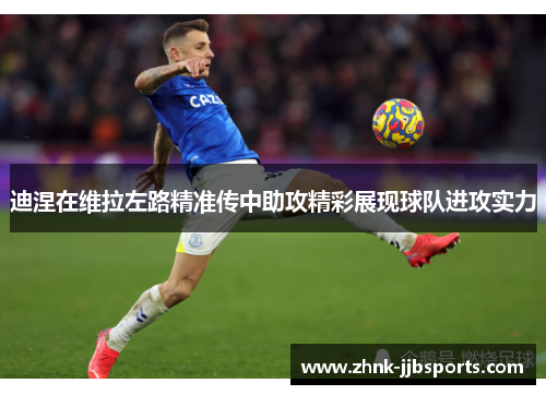 迪涅在维拉左路精准传中助攻精彩展现球队进攻实力