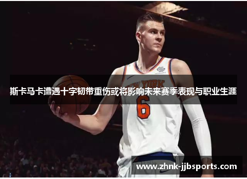 斯卡马卡遭遇十字韧带重伤或将影响未来赛季表现与职业生涯