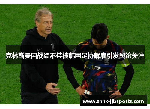 克林斯曼因战绩不佳被韩国足协解雇引发舆论关注 克林斯曼因战绩不佳被韩国足协解雇引发舆论关注